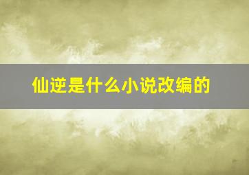 仙逆是什么小说改编的