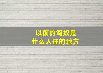 以前的匈奴是什么人住的地方