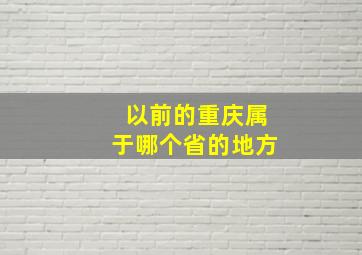 以前的重庆属于哪个省的地方