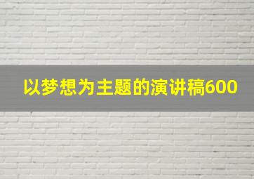 以梦想为主题的演讲稿600