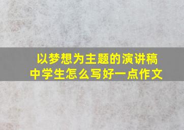 以梦想为主题的演讲稿中学生怎么写好一点作文