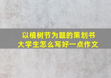 以植树节为题的策划书大学生怎么写好一点作文