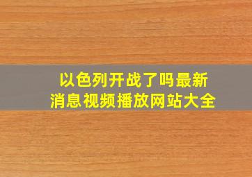 以色列开战了吗最新消息视频播放网站大全