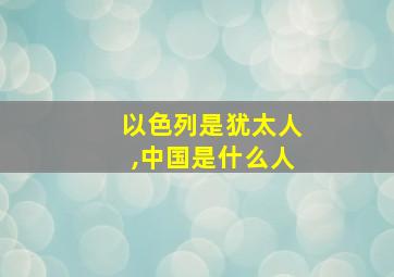 以色列是犹太人,中国是什么人