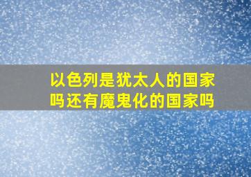 以色列是犹太人的国家吗还有魔鬼化的国家吗