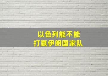 以色列能不能打赢伊朗国家队