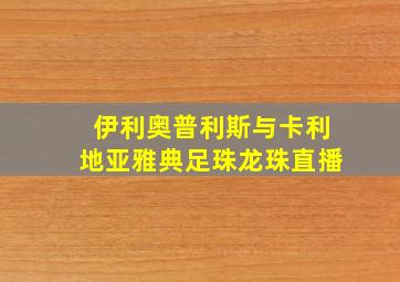 伊利奥普利斯与卡利地亚雅典足珠龙珠直播