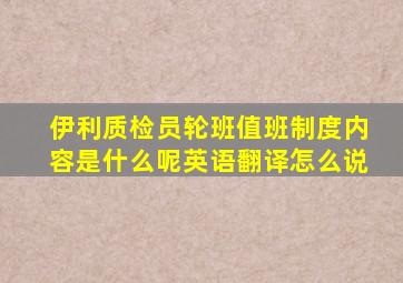 伊利质检员轮班值班制度内容是什么呢英语翻译怎么说