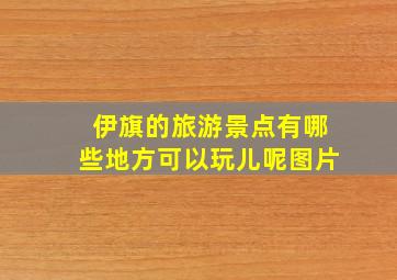 伊旗的旅游景点有哪些地方可以玩儿呢图片