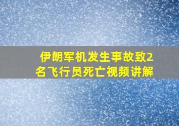 伊朗军机发生事故致2名飞行员死亡视频讲解