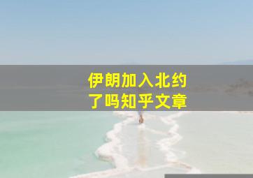 伊朗加入北约了吗知乎文章