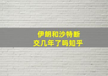 伊朗和沙特断交几年了吗知乎