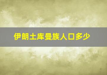 伊朗土库曼族人口多少