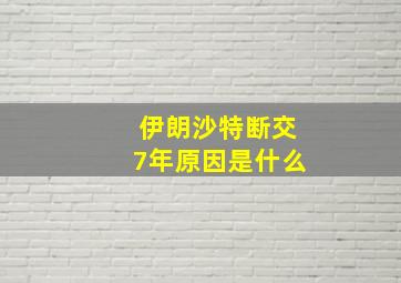 伊朗沙特断交7年原因是什么