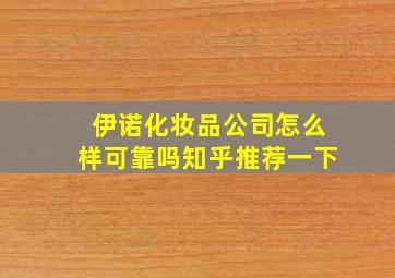 伊诺化妆品公司怎么样可靠吗知乎推荐一下