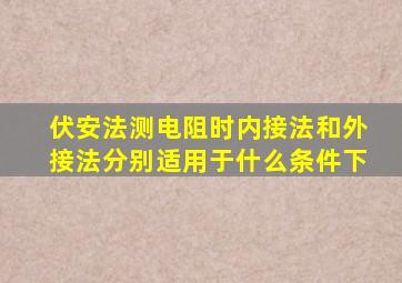 伏安法测电阻时内接法和外接法分别适用于什么条件下