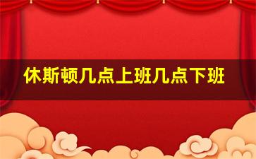 休斯顿几点上班几点下班