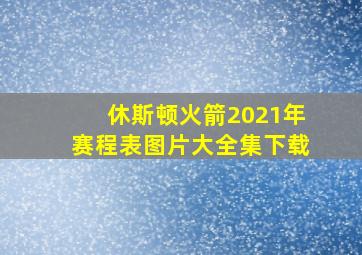 休斯顿火箭2021年赛程表图片大全集下载