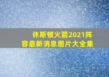 休斯顿火箭2021阵容最新消息图片大全集