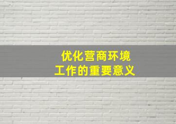 优化营商环境工作的重要意义