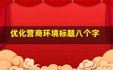 优化营商环境标题八个字