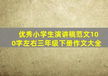 优秀小学生演讲稿范文100字左右三年级下册作文大全