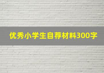 优秀小学生自荐材料300字