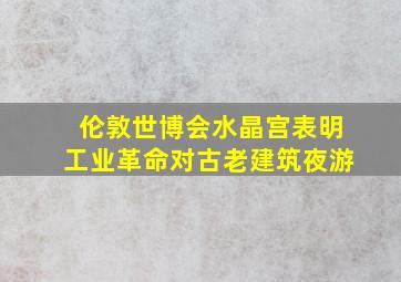 伦敦世博会水晶宫表明工业革命对古老建筑夜游