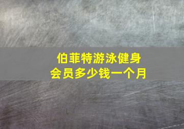 伯菲特游泳健身会员多少钱一个月