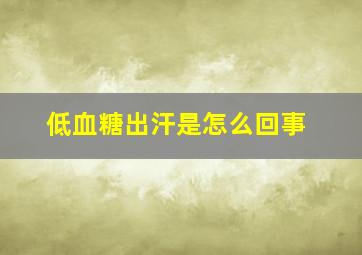 低血糖出汗是怎么回事