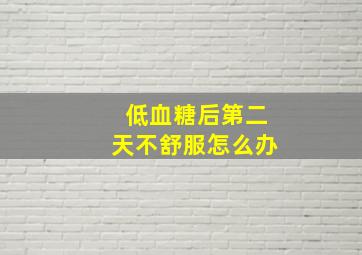 低血糖后第二天不舒服怎么办