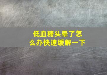 低血糖头晕了怎么办快速缓解一下