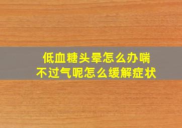 低血糖头晕怎么办喘不过气呢怎么缓解症状