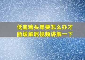 低血糖头晕要怎么办才能缓解呢视频讲解一下