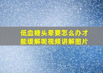 低血糖头晕要怎么办才能缓解呢视频讲解图片