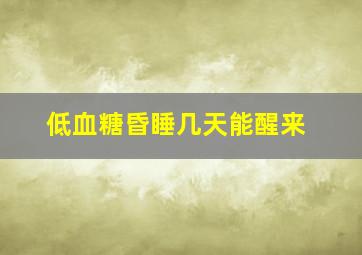 低血糖昏睡几天能醒来