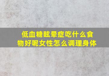 低血糖眩晕症吃什么食物好呢女性怎么调理身体