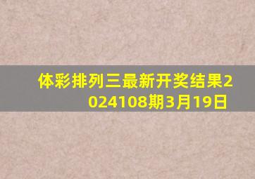 体彩排列三最新开奖结果2024108期3月19日