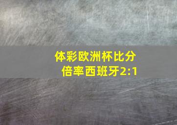 体彩欧洲杯比分倍率西班牙2:1