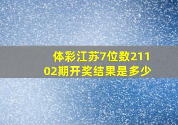 体彩江苏7位数21102期开奖结果是多少