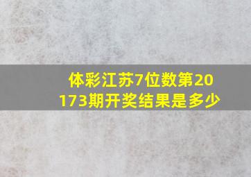 体彩江苏7位数第20173期开奖结果是多少