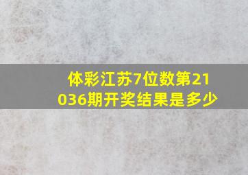 体彩江苏7位数第21036期开奖结果是多少