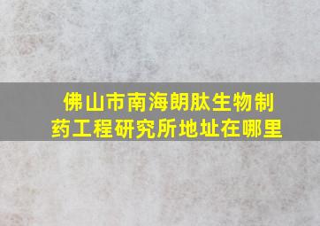 佛山市南海朗肽生物制药工程研究所地址在哪里