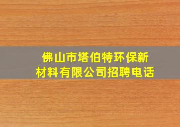 佛山市塔伯特环保新材料有限公司招聘电话