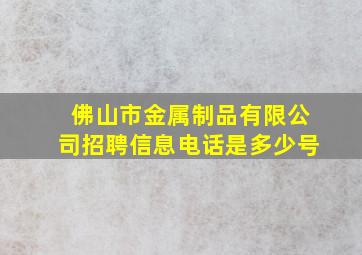 佛山市金属制品有限公司招聘信息电话是多少号