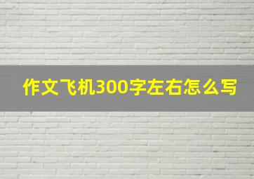 作文飞机300字左右怎么写