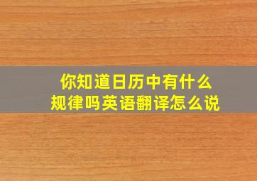 你知道日历中有什么规律吗英语翻译怎么说