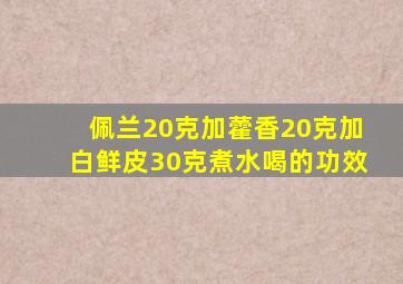 佩兰20克加藿香20克加白鲜皮30克煮水喝的功效