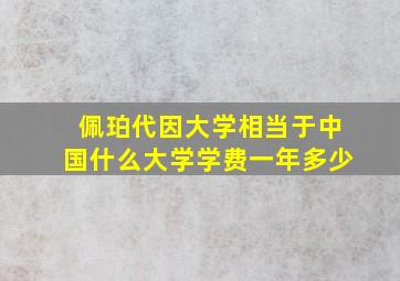 佩珀代因大学相当于中国什么大学学费一年多少