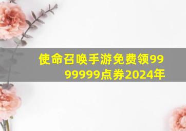 使命召唤手游免费领9999999点券2024年